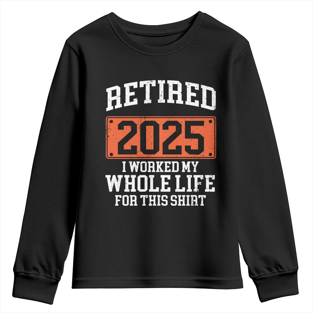 Funny Retired 2025 Youth Sweatshirt I Worker My Whole Life For This