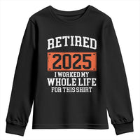 Funny Retired 2025 Youth Sweatshirt I Worker My Whole Life For This