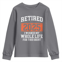 Funny Retired 2025 Youth Sweatshirt I Worker My Whole Life For This
