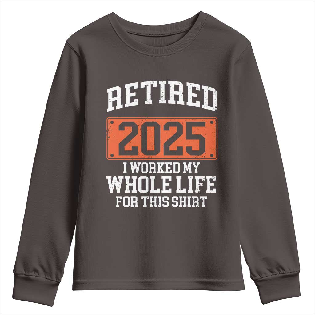 Funny Retired 2025 Youth Sweatshirt I Worker My Whole Life For This
