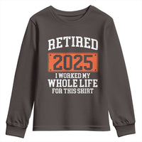 Funny Retired 2025 Youth Sweatshirt I Worker My Whole Life For This
