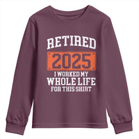 Funny Retired 2025 Youth Sweatshirt I Worker My Whole Life For This