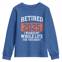 Funny Retired 2025 Youth Sweatshirt I Worker My Whole Life For This