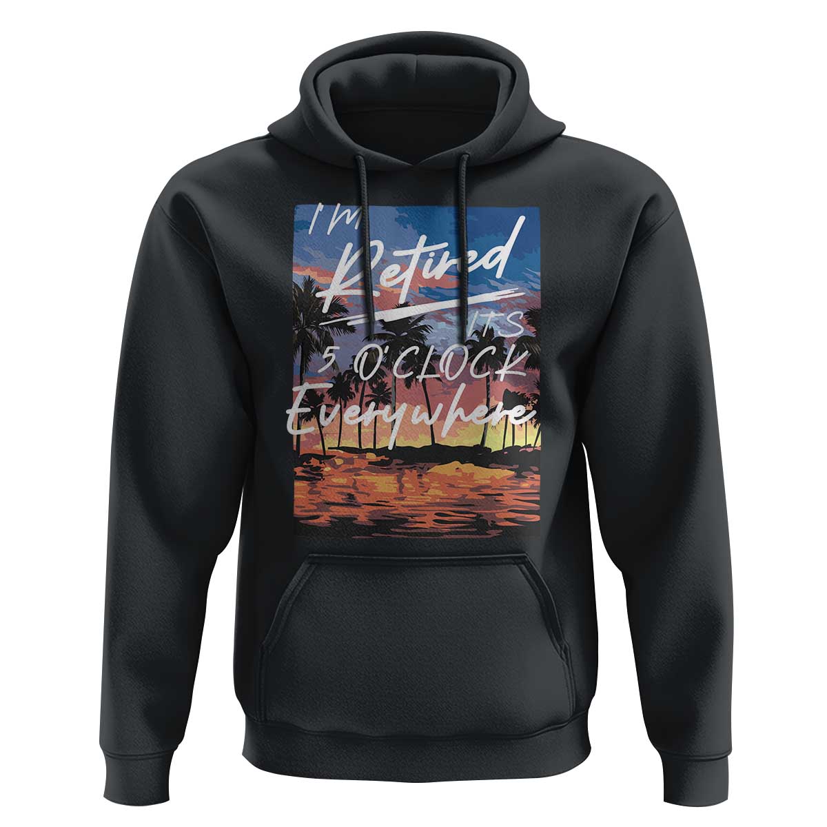 Funny Retirement Gift Hoodie I'm Retired It's 5 O'Clock Everywhere Beach Summer Vibes