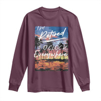 Funny Retirement Gift Long Sleeve Shirt I'm Retired It's 5 O'Clock Everywhere Beach Summer Vibes