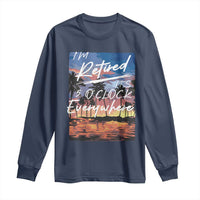 Funny Retirement Gift Long Sleeve Shirt I'm Retired It's 5 O'Clock Everywhere Beach Summer Vibes