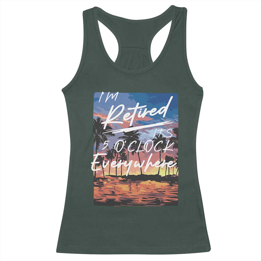 Funny Retirement Gift Racerback Tank Top I'm Retired It's 5 O'Clock Everywhere Beach Summer Vibes