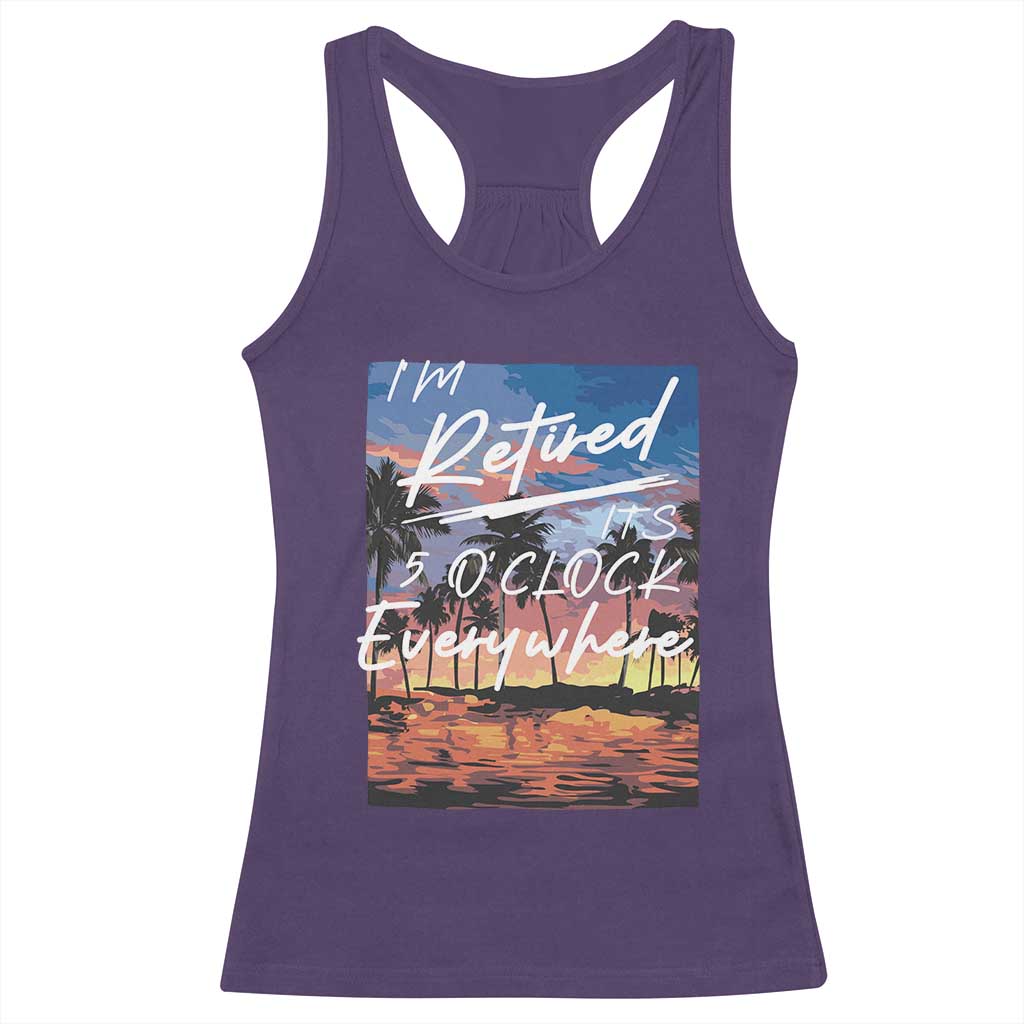 Funny Retirement Gift Racerback Tank Top I'm Retired It's 5 O'Clock Everywhere Beach Summer Vibes