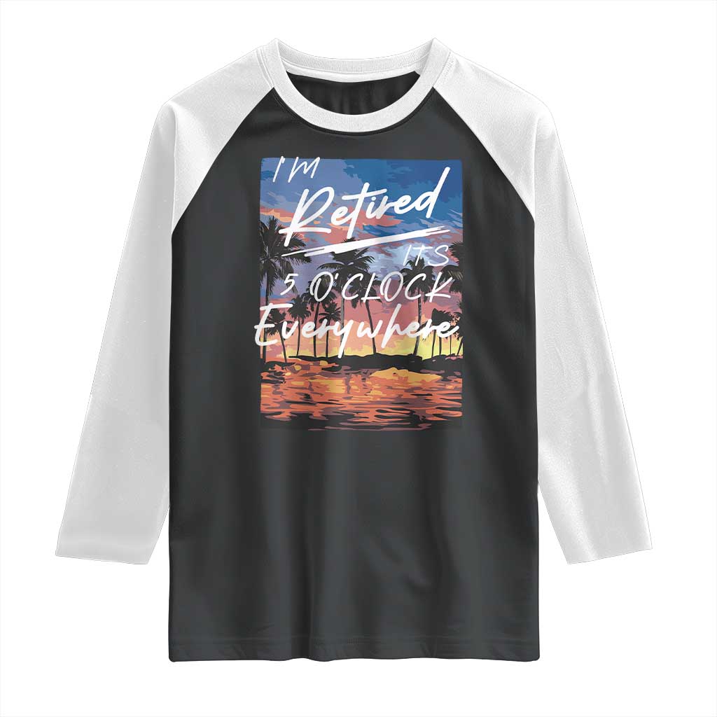 Funny Retirement Gift Raglan Shirt I'm Retired It's 5 O'Clock Everywhere Beach Summer Vibes