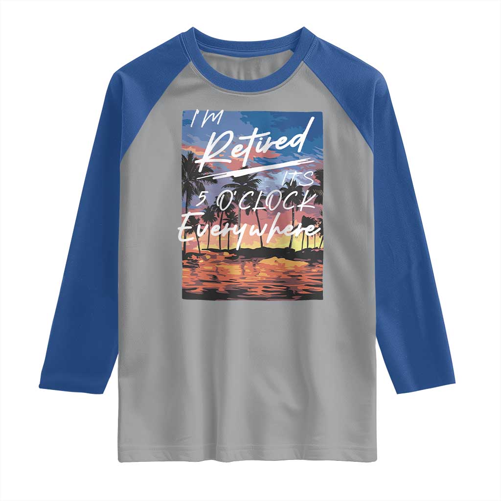 Funny Retirement Gift Raglan Shirt I'm Retired It's 5 O'Clock Everywhere Beach Summer Vibes