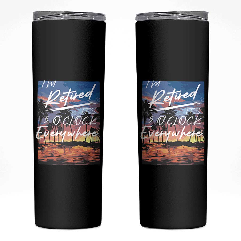 Funny Retirement Gift Skinny Tumbler I'm Retired It's 5 O'Clock Everywhere Beach Summer Vibes