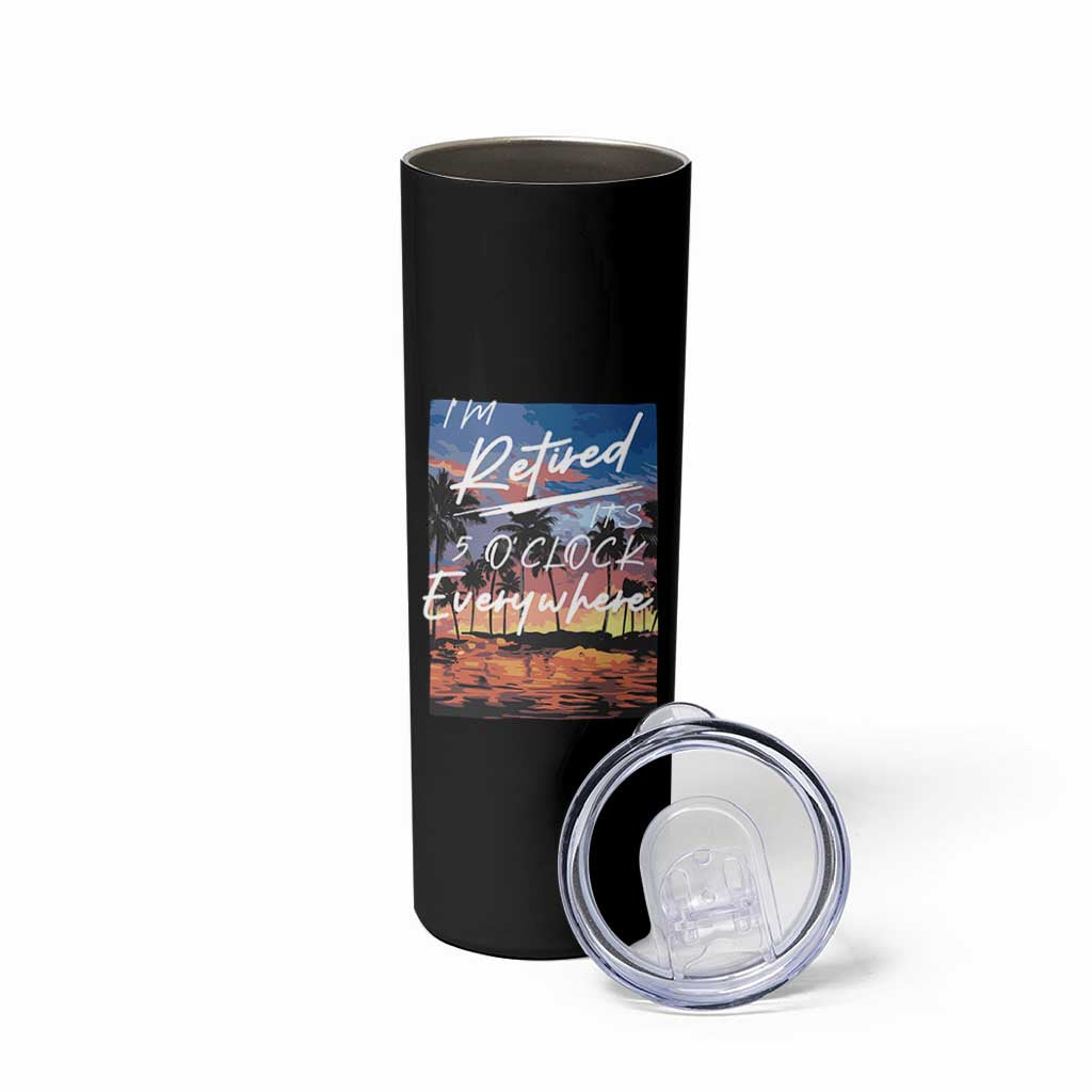 Funny Retirement Gift Skinny Tumbler I'm Retired It's 5 O'Clock Everywhere Beach Summer Vibes