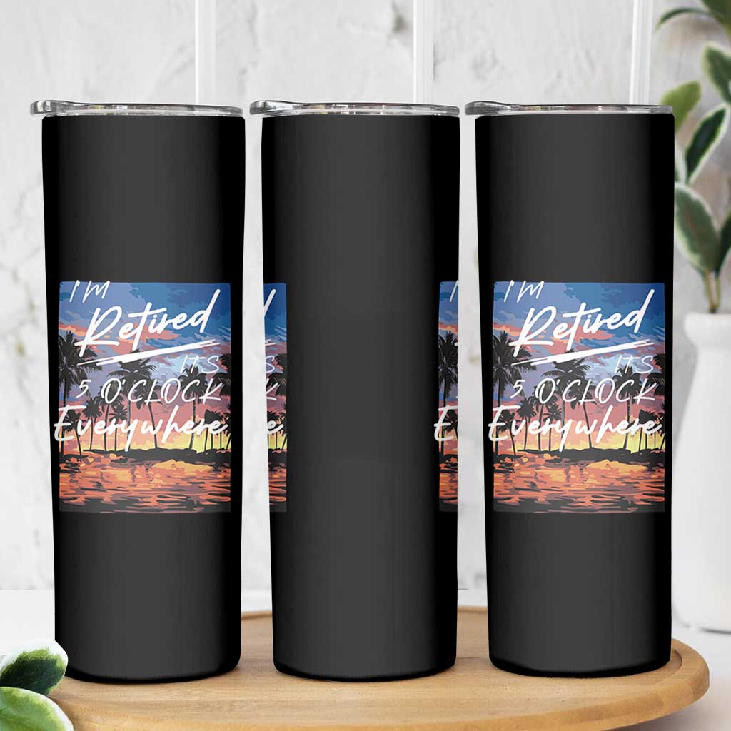 Funny Retirement Gift Skinny Tumbler I'm Retired It's 5 O'Clock Everywhere Beach Summer Vibes