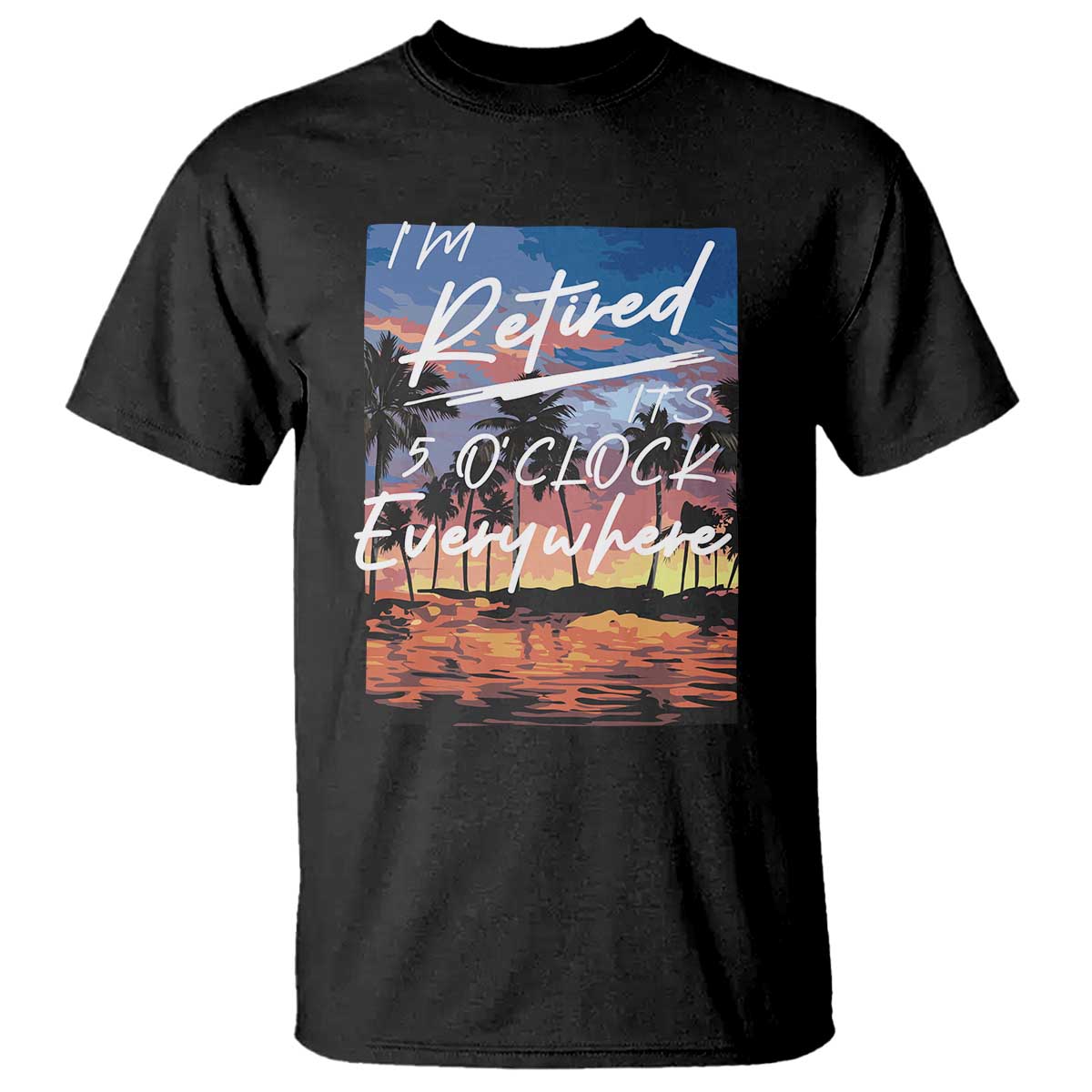 Funny Retirement Gift T Shirt I'm Retired It's 5 O'Clock Everywhere Beach Summer Vibes
