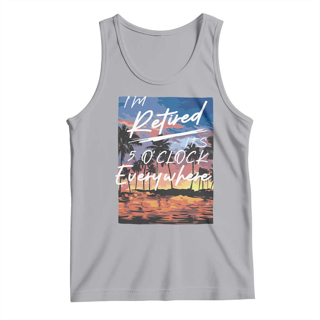 Funny Retirement Gift Tank Top I'm Retired It's 5 O'Clock Everywhere Beach Summer Vibes