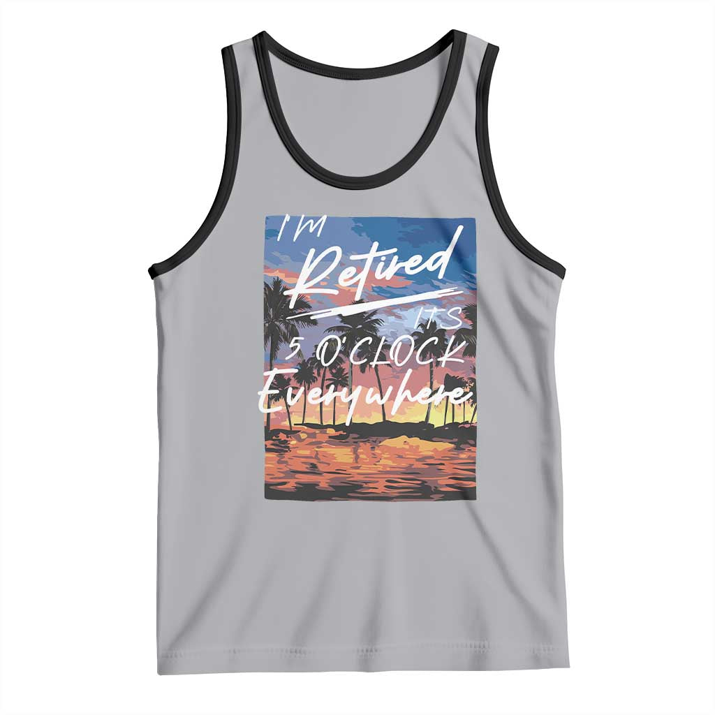 Funny Retirement Gift Tank Top I'm Retired It's 5 O'Clock Everywhere Beach Summer Vibes