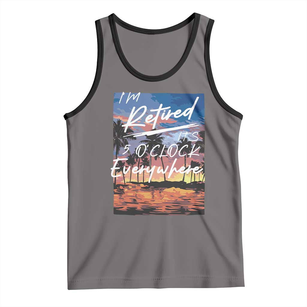 Funny Retirement Gift Tank Top I'm Retired It's 5 O'Clock Everywhere Beach Summer Vibes