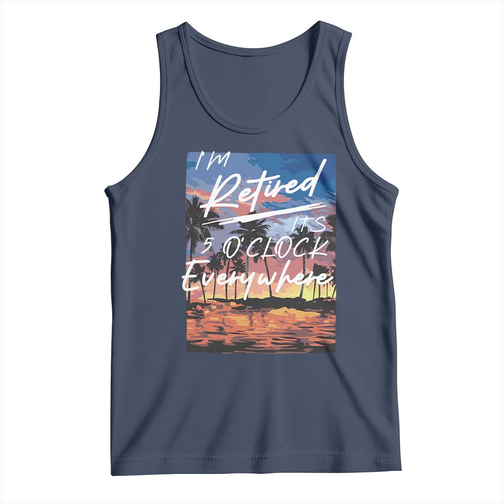 Funny Retirement Gift Tank Top I'm Retired It's 5 O'Clock Everywhere Beach Summer Vibes