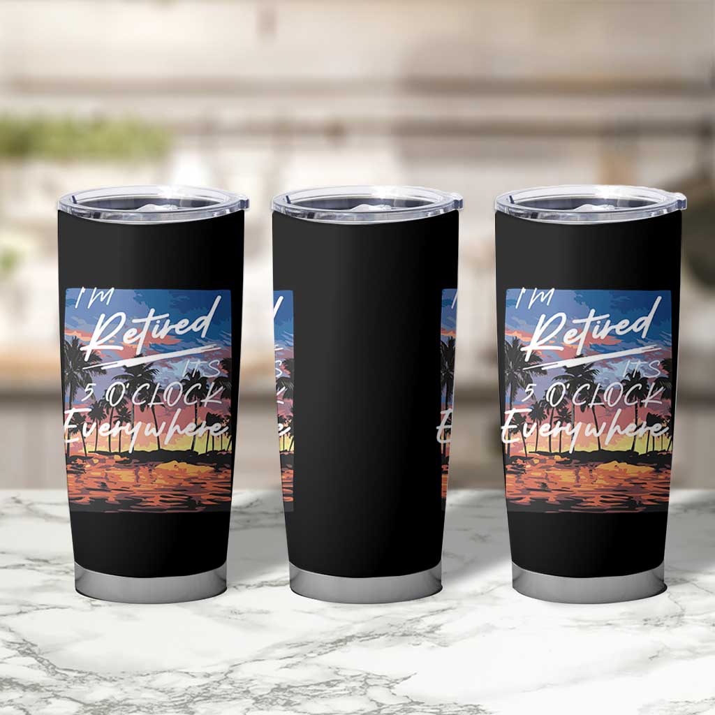 Funny Retirement Gift Tumbler Cup I'm Retired It's 5 O'Clock Everywhere Beach Summer Vibes