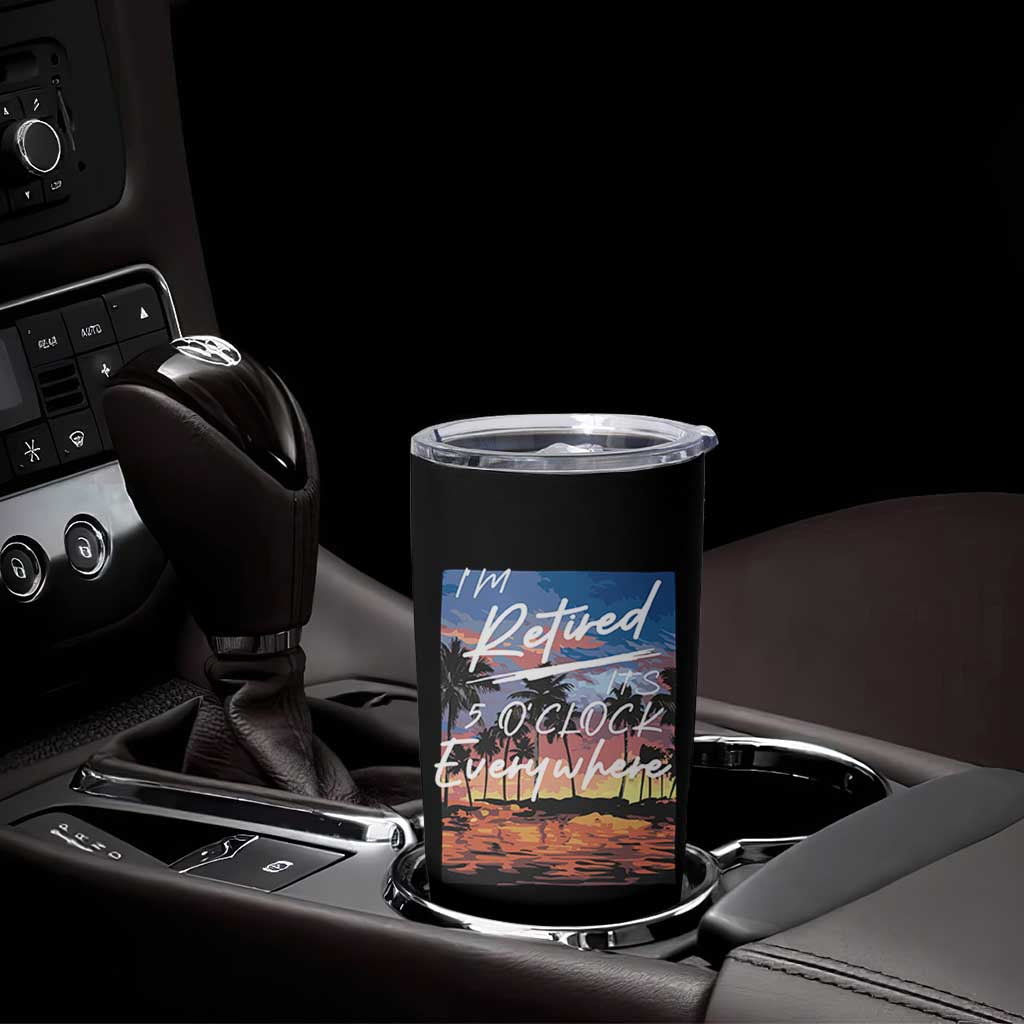 Funny Retirement Gift Tumbler Cup I'm Retired It's 5 O'Clock Everywhere Beach Summer Vibes