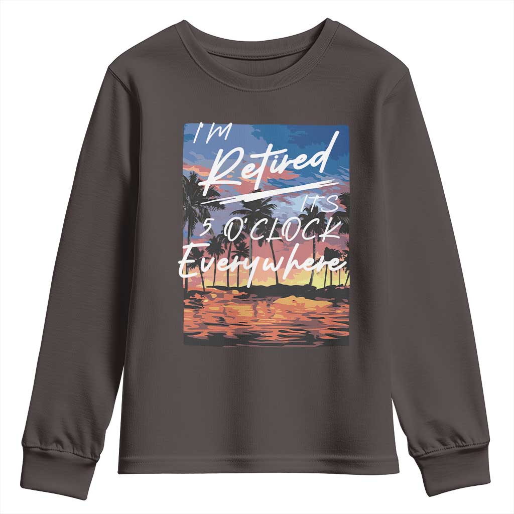 Funny Retirement Gift Youth Sweatshirt I'm Retired It's 5 O'Clock Everywhere Beach Summer Vibes