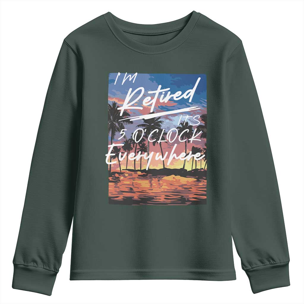 Funny Retirement Gift Youth Sweatshirt I'm Retired It's 5 O'Clock Everywhere Beach Summer Vibes