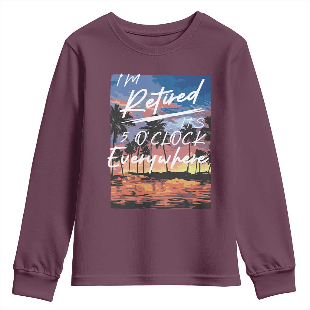 Funny Retirement Gift Youth Sweatshirt I'm Retired It's 5 O'Clock Everywhere Beach Summer Vibes