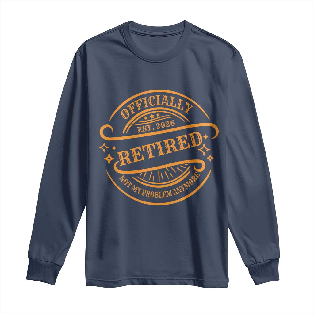 Retired Est 2026 Long Sleeve Shirt Not My Problem Anymore Vintage Retirement Gifts - Wonder Print Shop