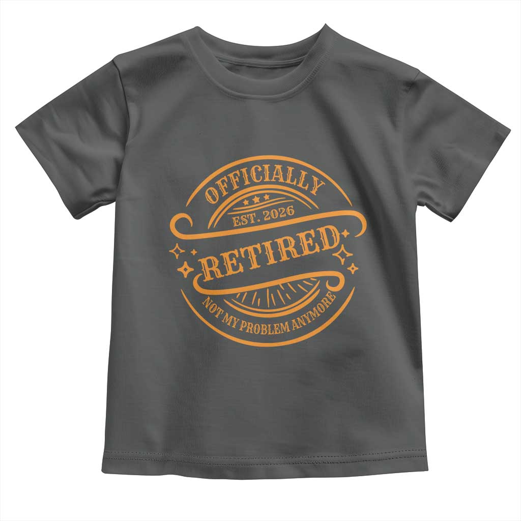 Retired Est 2026 Toddler T Shirt Not My Problem Anymore Vintage Retirement Gifts - Wonder Print Shop