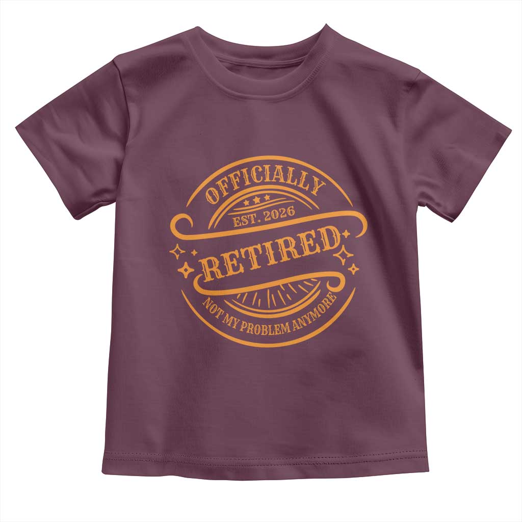 Retired Est 2026 Toddler T Shirt Not My Problem Anymore Vintage Retirement Gifts - Wonder Print Shop