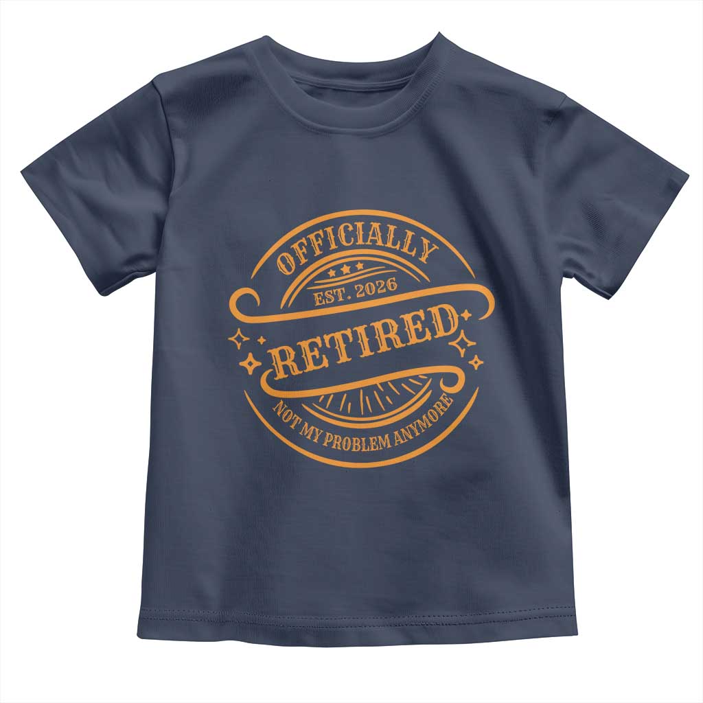 Retired Est 2026 Toddler T Shirt Not My Problem Anymore Vintage Retirement Gifts - Wonder Print Shop