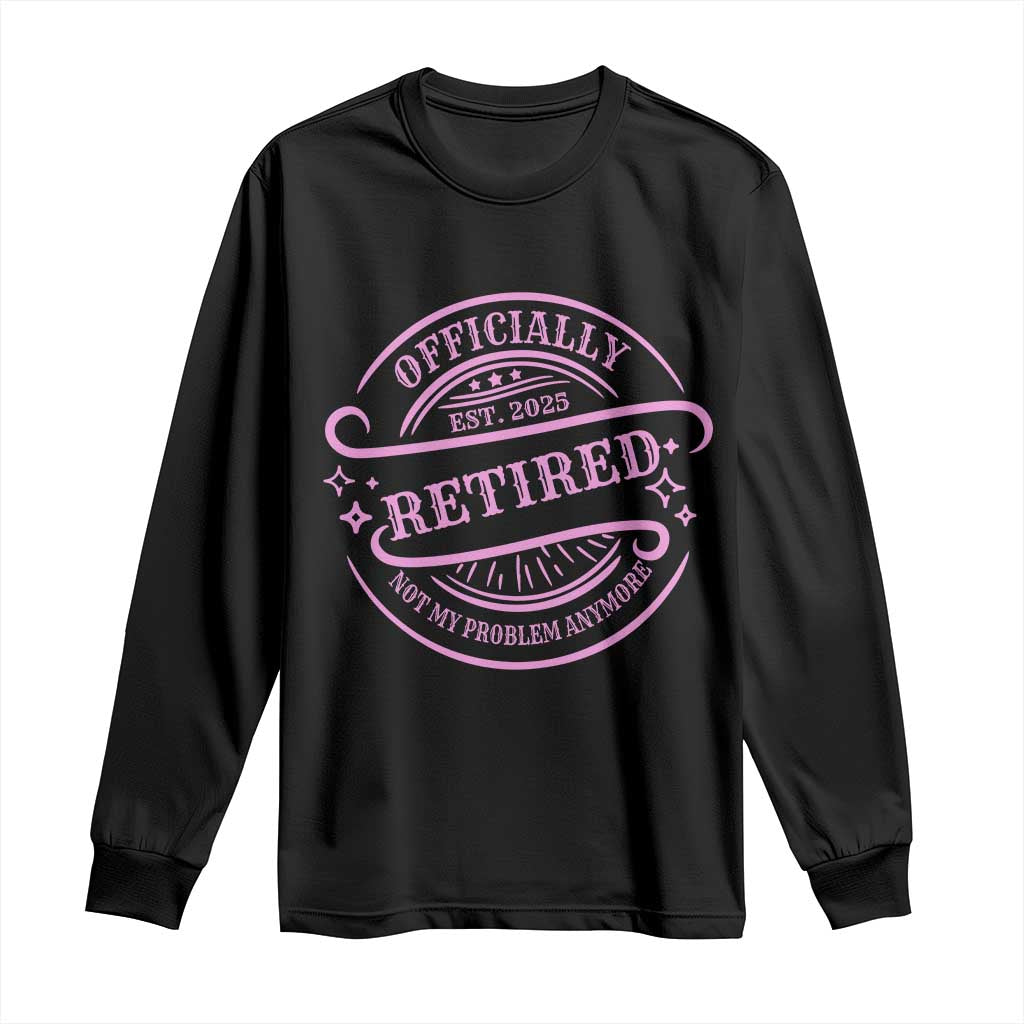 Retired Est 2025 Long Sleeve Shirt Not My Problem Anymore Vintage Pink Retirement Gifts TS10