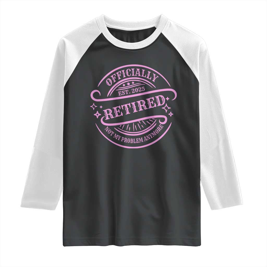 Retired Est 2025 Raglan Shirt Not My Problem Anymore Vintage Pink Retirement Gifts TS10