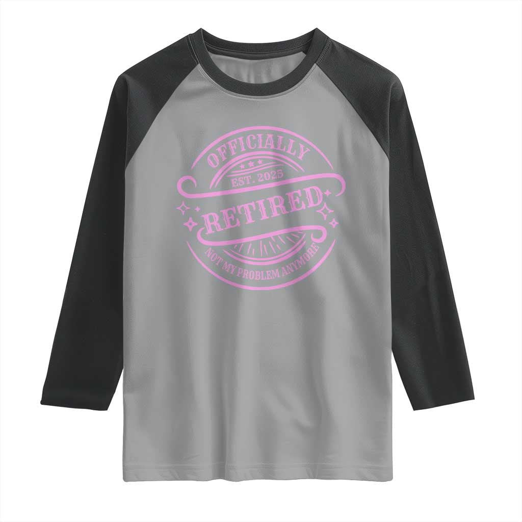 Retired Est 2025 Raglan Shirt Not My Problem Anymore Vintage Pink Retirement Gifts TS10