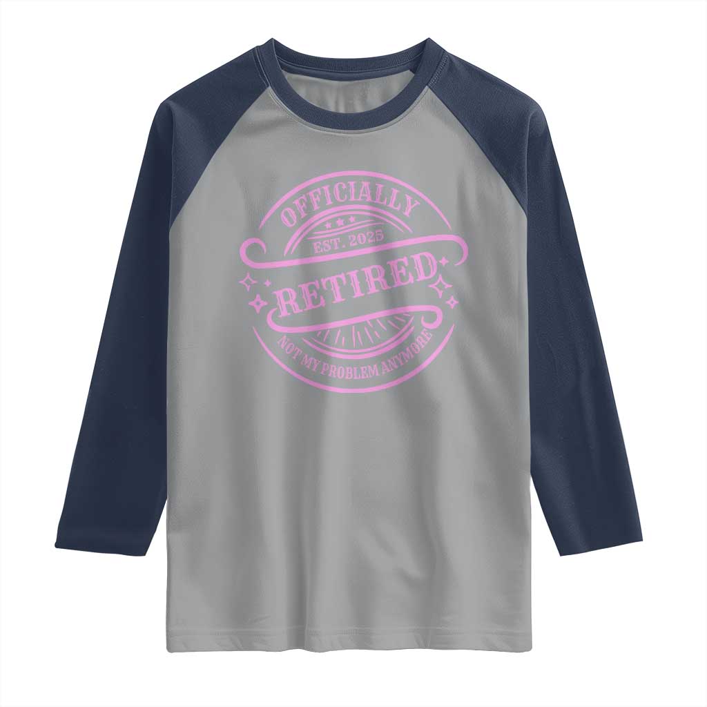 Retired Est 2025 Raglan Shirt Not My Problem Anymore Vintage Pink Retirement Gifts TS10