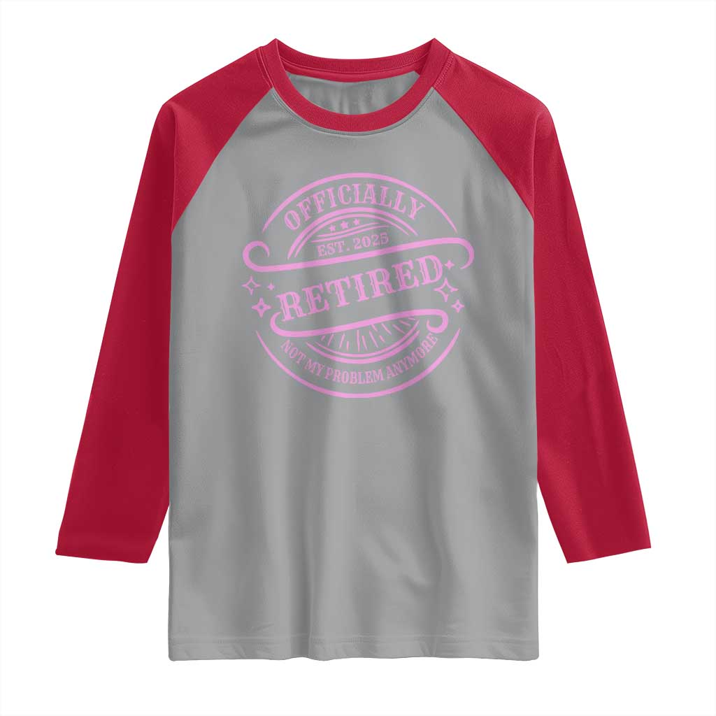 Retired Est 2025 Raglan Shirt Not My Problem Anymore Vintage Pink Retirement Gifts TS10