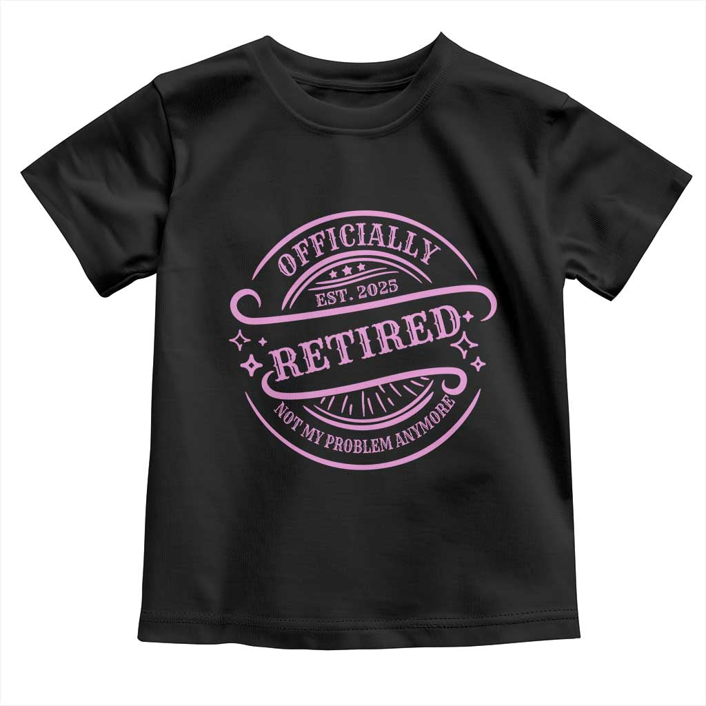 Retired Est 2025 Toddler T Shirt Not My Problem Anymore Vintage Pink Retirement Gifts TS10