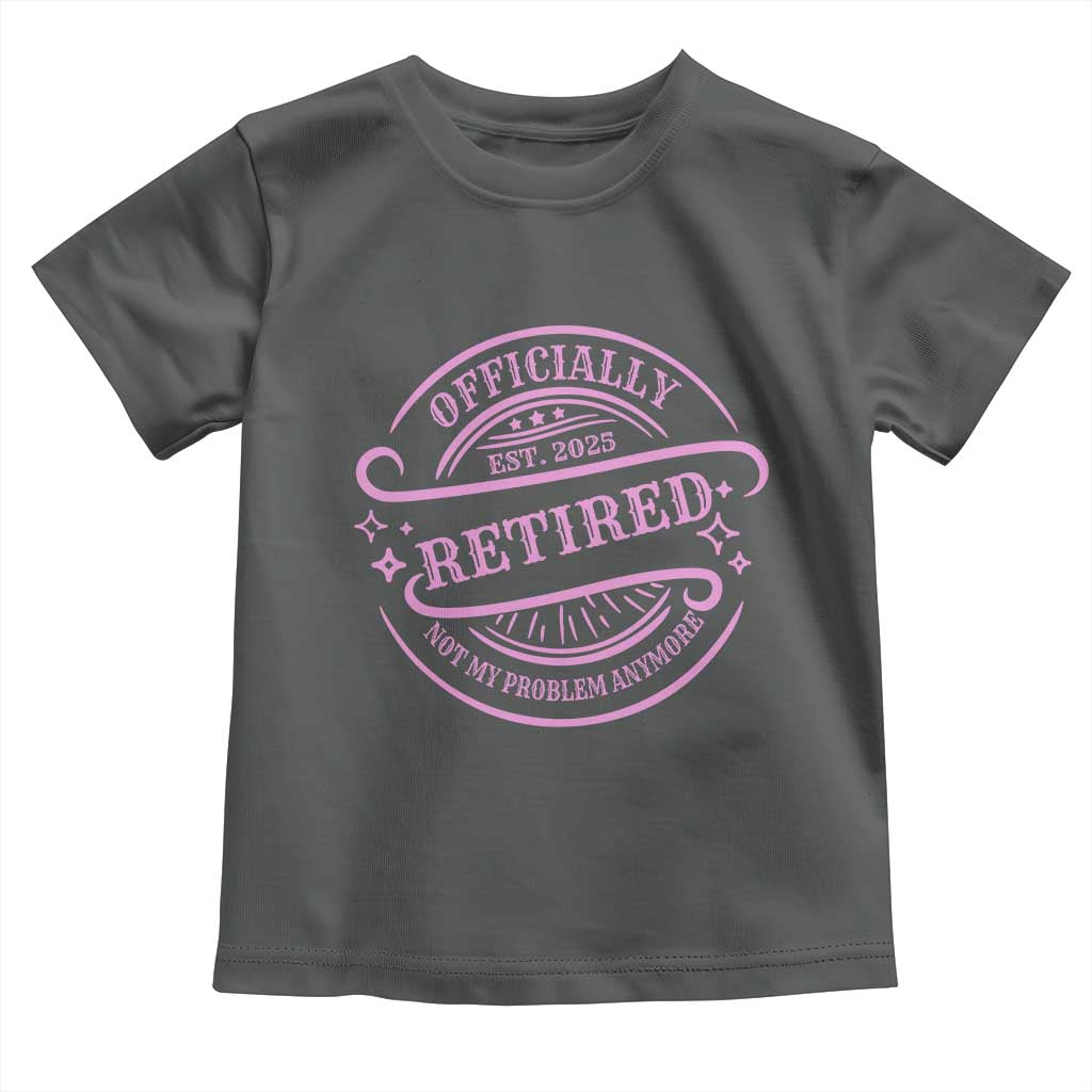 Retired Est 2025 Toddler T Shirt Not My Problem Anymore Vintage Pink Retirement Gifts TS10