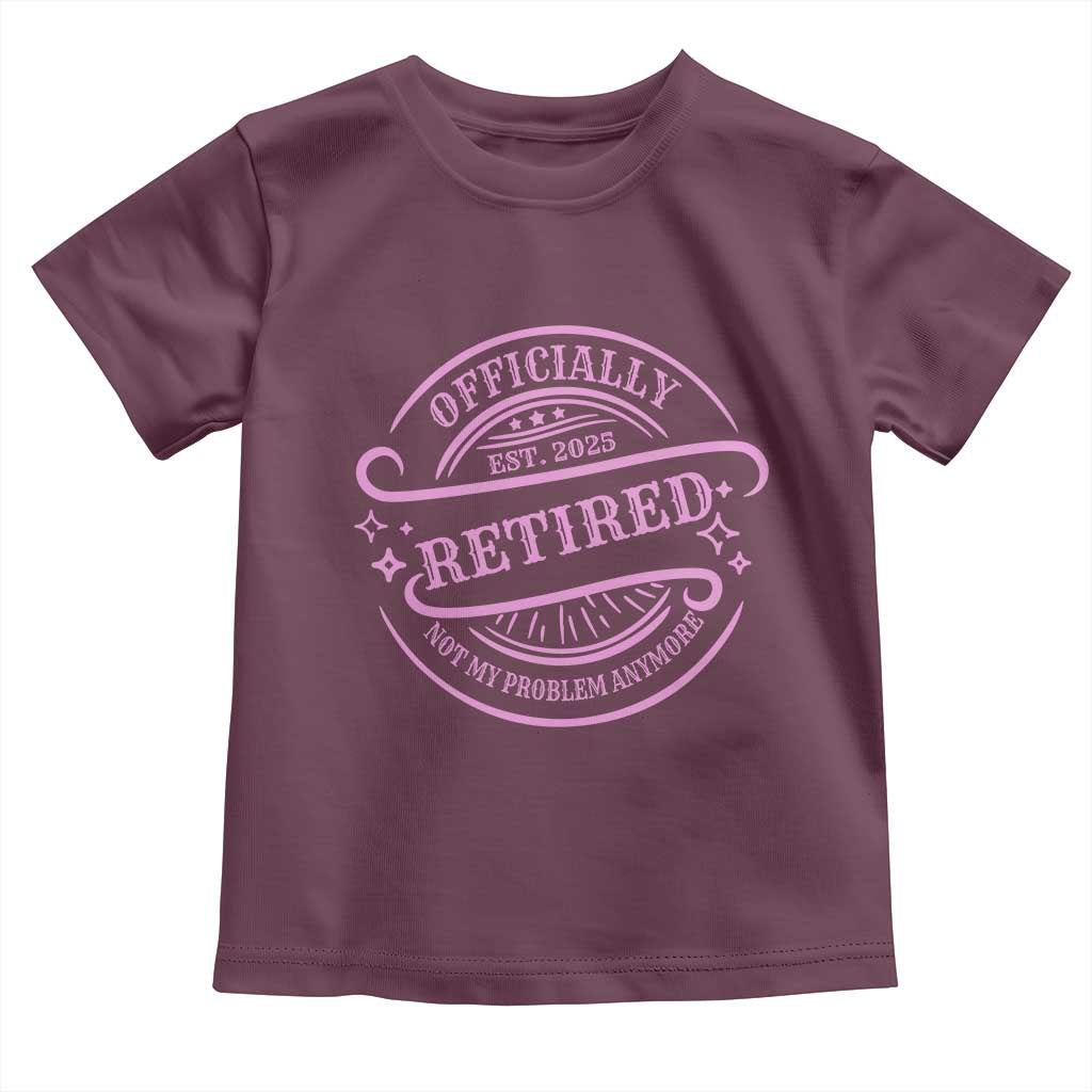 Retired Est 2025 Toddler T Shirt Not My Problem Anymore Vintage Pink Retirement Gifts TS10