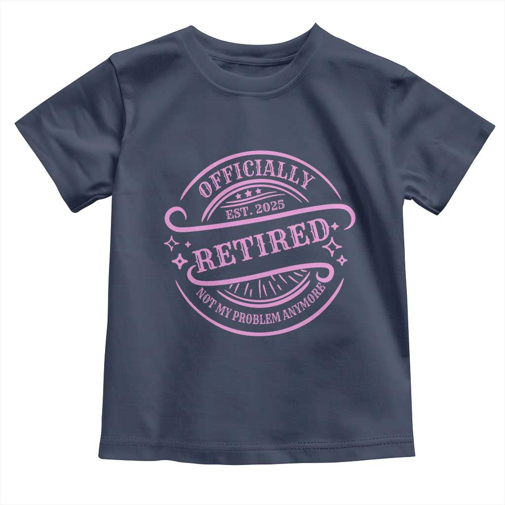 Retired Est 2025 Toddler T Shirt Not My Problem Anymore Vintage Pink Retirement Gifts TS10