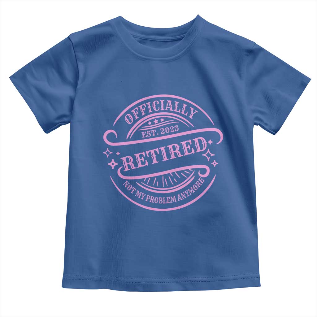 Retired Est 2025 Toddler T Shirt Not My Problem Anymore Vintage Pink Retirement Gifts TS10