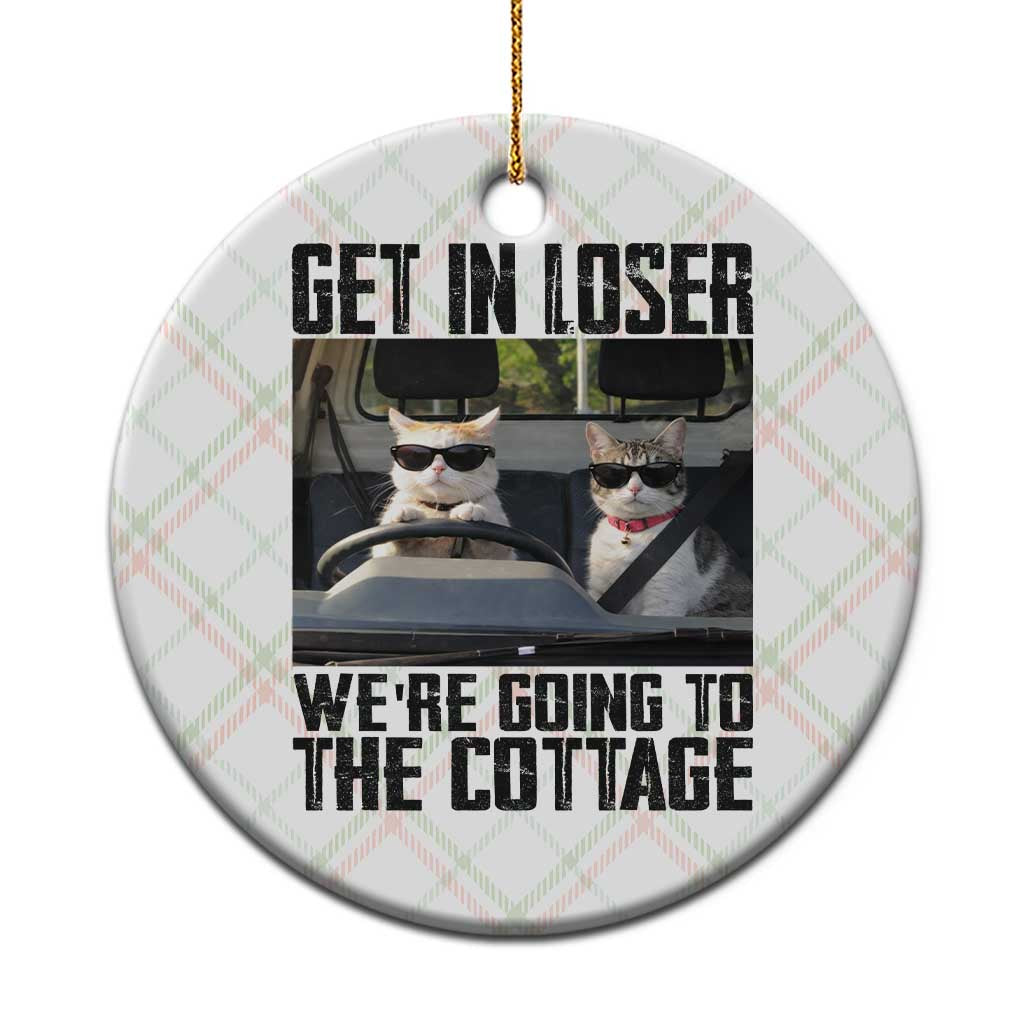 Get In Loser Were Going To The Cottage Ceramic Ornament Funny Cat Gifts Internet Memes