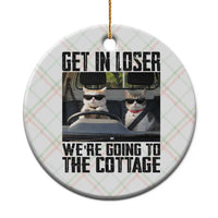 Get In Loser Were Going To The Cottage Ceramic Ornament Funny Cat Gifts Internet Memes