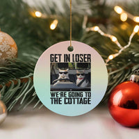 Get In Loser Were Going To The Cottage Ceramic Ornament Funny Cat Gifts Internet Memes
