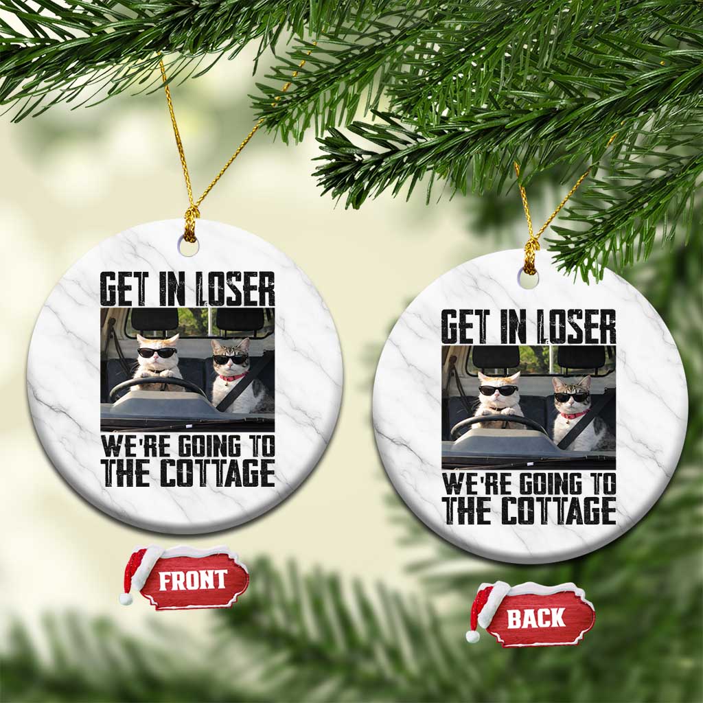Get In Loser Were Going To The Cottage Ceramic Ornament Funny Cat Gifts Internet Memes