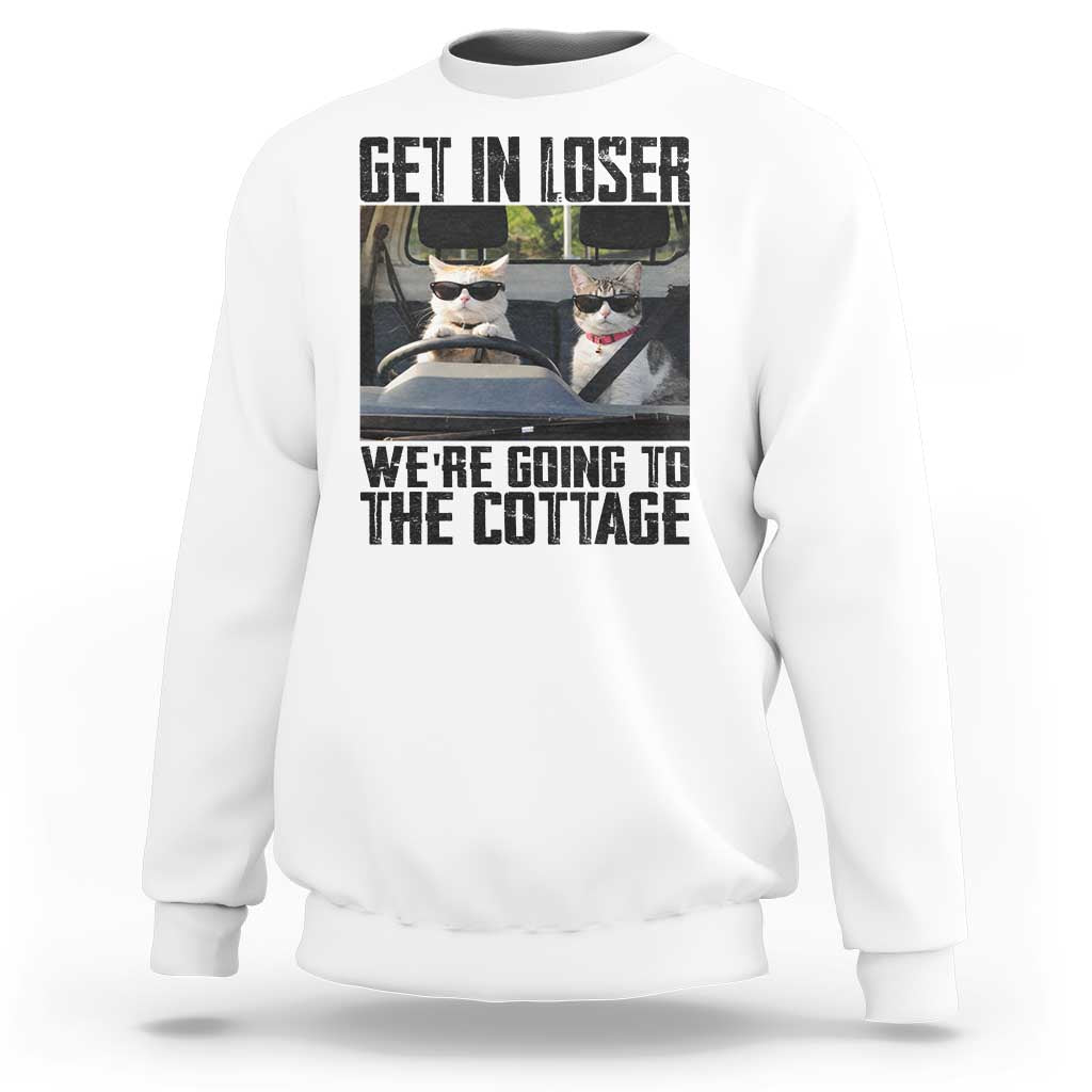 Get In Loser Were Going To The Cottage Sweatshirt Funny Cat Gifts Internet Memes