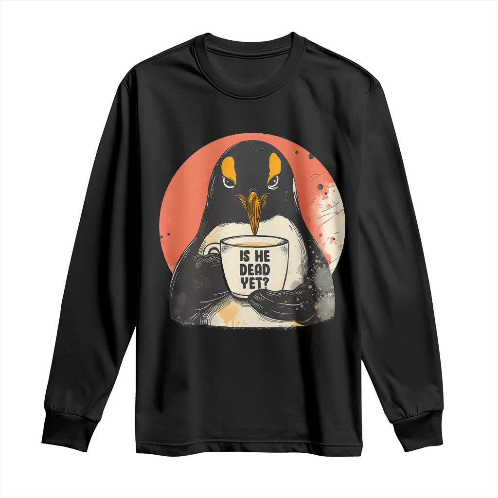 Is He Dead Yet Long Sleeve Shirt Penguins Resist and Persist