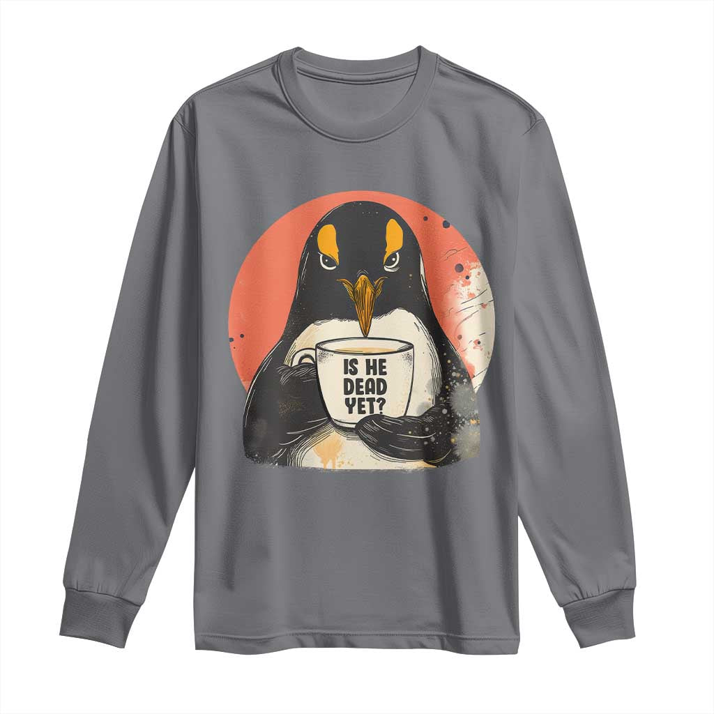 Is He Dead Yet Long Sleeve Shirt Penguins Resist and Persist