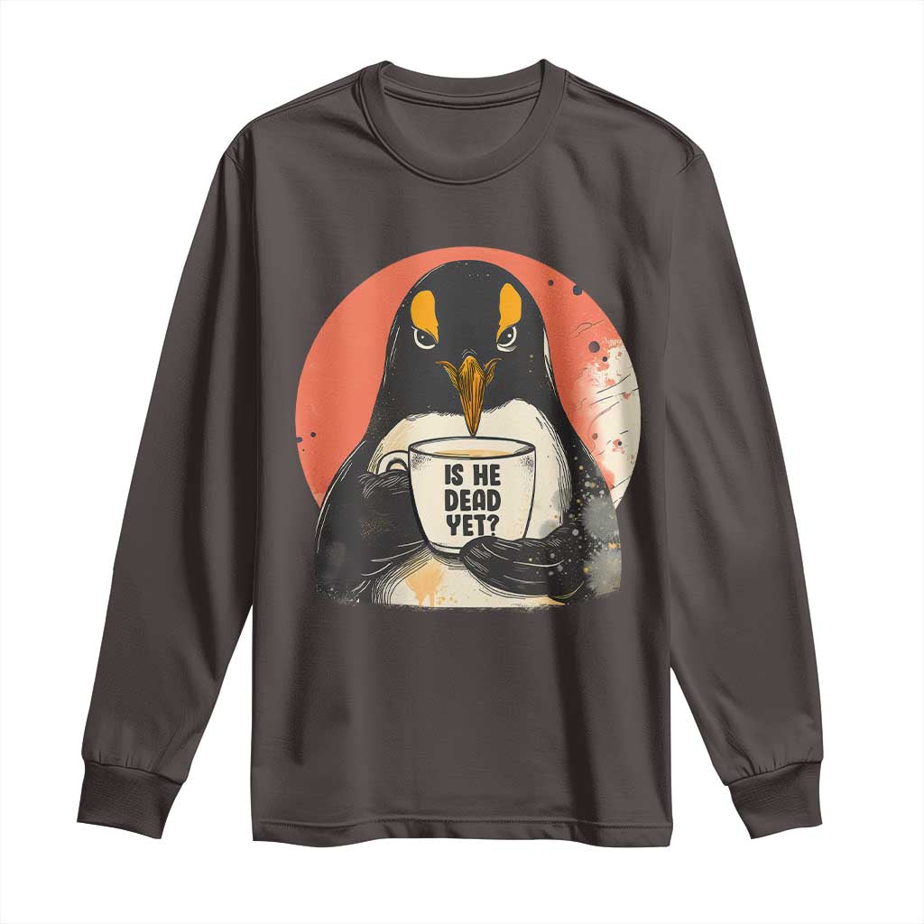 Is He Dead Yet Long Sleeve Shirt Penguins Resist and Persist