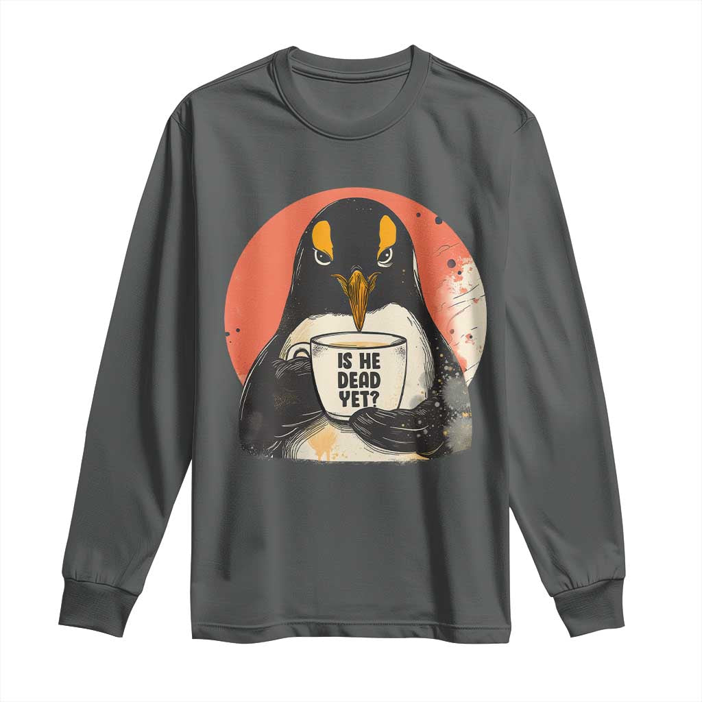 Is He Dead Yet Long Sleeve Shirt Penguins Resist and Persist
